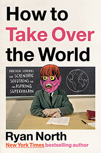 How to Take Over The World: Practical Schemes and Scientific Solutions for the Aspiring Supervillain